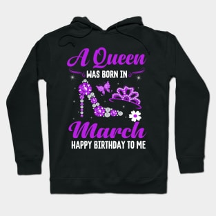 A Queen Was Born In March Happy Birthday To Me Hoodie